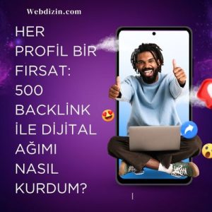 Her Profil Bir Fırsat: 500 Backlink ile Dijital Ağımı Nasıl Kurdum?